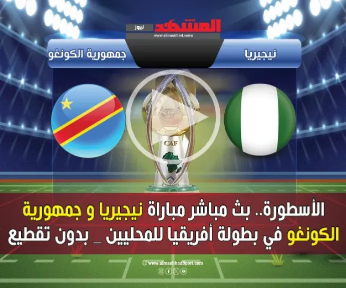 نيجيريا تزيد من أوجاع الكونغو 2- 0 اليوم في كأس أمم إفريقيا للمحليين 2025-2026